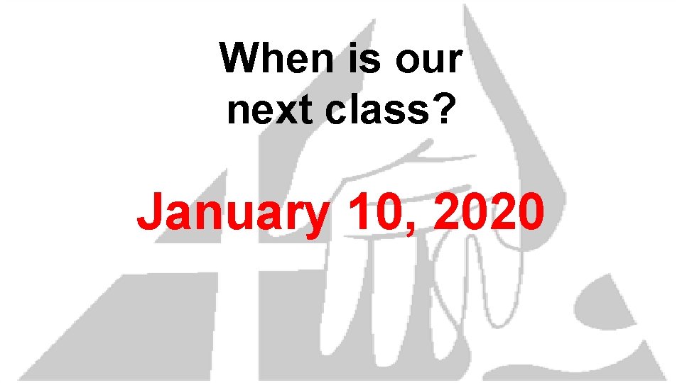 When is our next class? January 10, 2020 