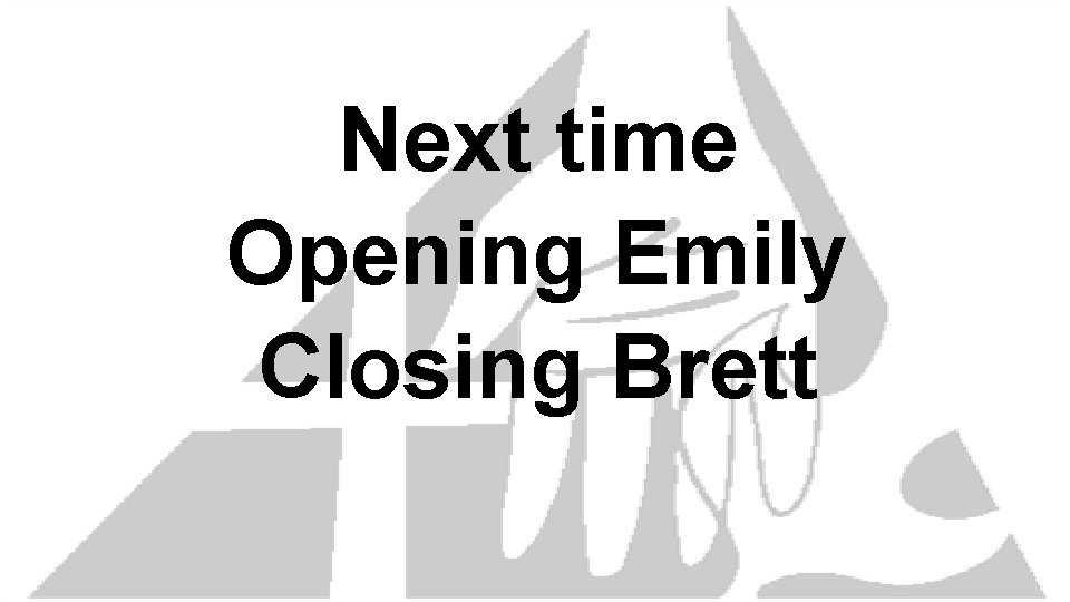 Next time Opening Emily Closing Brett 