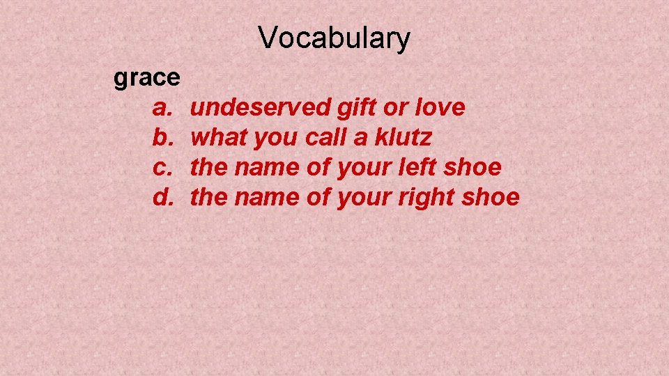 Vocabulary grace a. b. c. d. undeserved gift or love what you call a