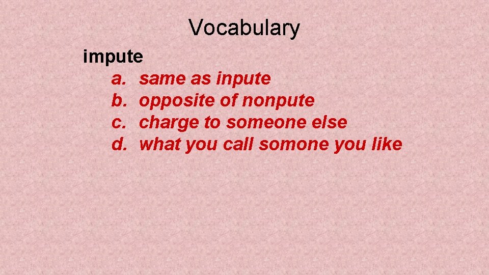 Vocabulary impute a. same as inpute b. opposite of nonpute c. charge to someone