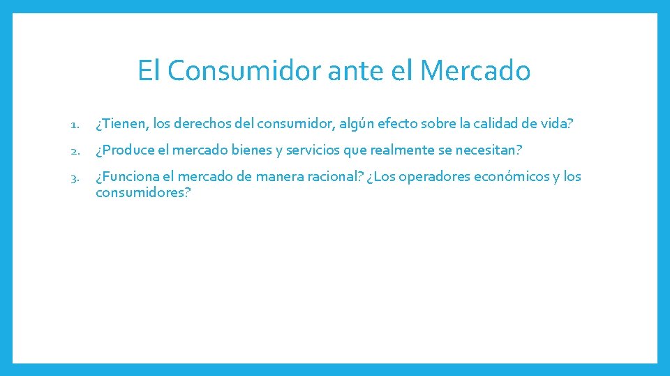 El Consumidor ante el Mercado 1. ¿Tienen, los derechos del consumidor, algún efecto sobre