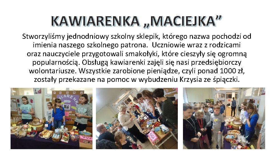 KAWIARENKA „MACIEJKA” Stworzyliśmy jednodniowy szkolny sklepik, którego nazwa pochodzi od imienia naszego szkolnego patrona.