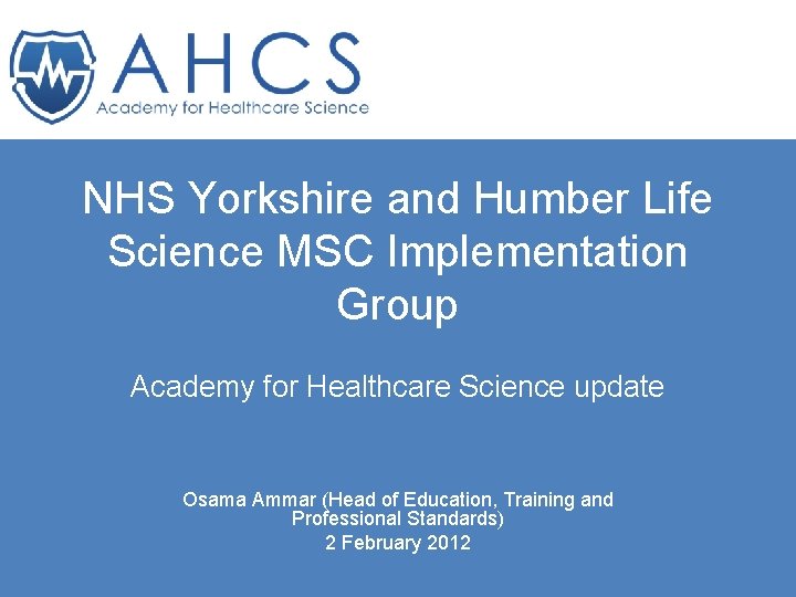 NHS Yorkshire and Humber Life Science MSC Implementation Group Academy for Healthcare Science update