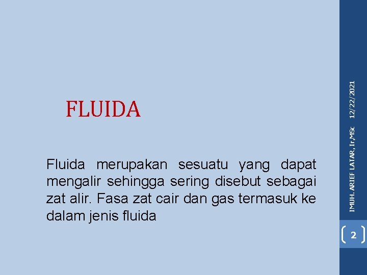 Fluida merupakan sesuatu yang dapat mengalir sehingga sering disebut sebagai zat alir. Fasa zat