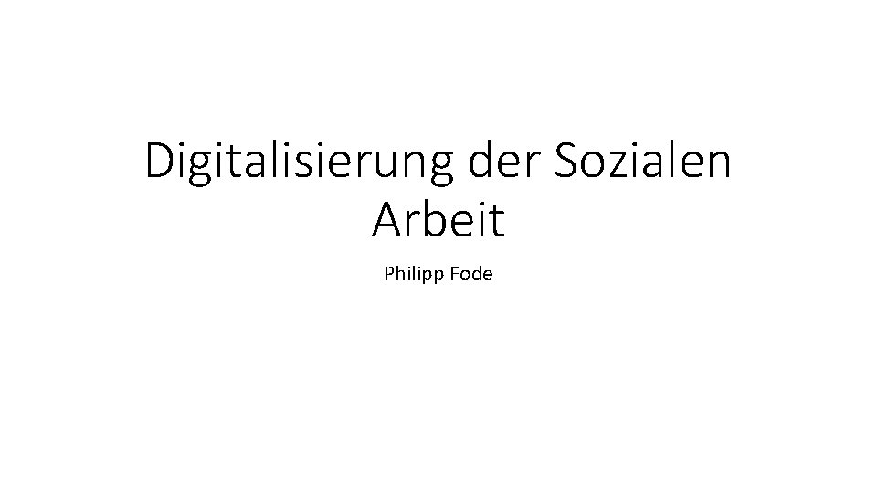 Digitalisierung der Sozialen Arbeit Philipp Fode 