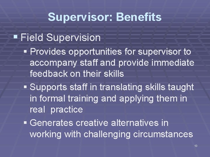 Supervisor: Benefits § Field Supervision § Provides opportunities for supervisor to accompany staff and