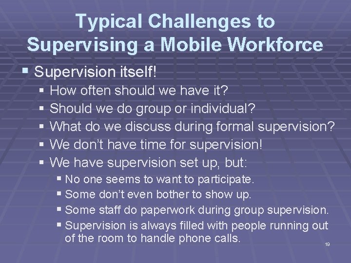 Typical Challenges to Supervising a Mobile Workforce § Supervision itself! § How often should