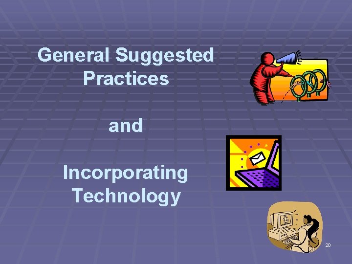 General Suggested Practices and Incorporating Technology 20 