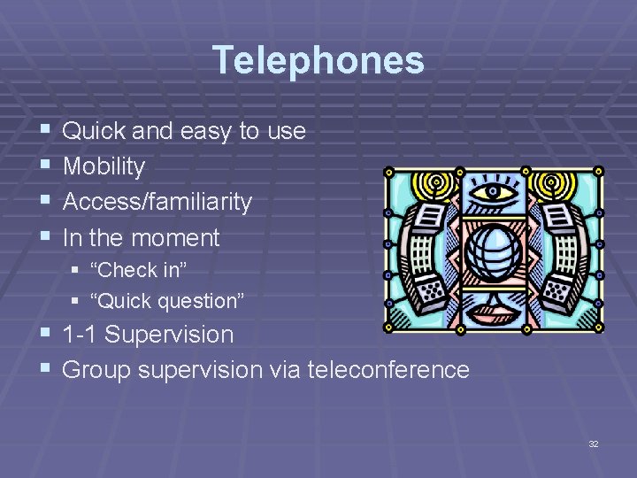 Telephones § § Quick and easy to use Mobility Access/familiarity In the moment §