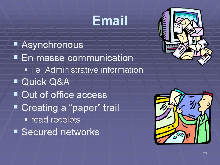 Email § Asynchronous § En masse communication § i. e. Administrative information § Quick