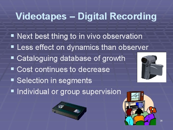Videotapes – Digital Recording § Next best thing to in vivo observation § Less