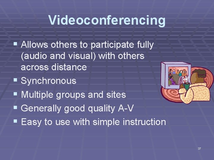 Videoconferencing § Allows others to participate fully (audio and visual) with others across distance