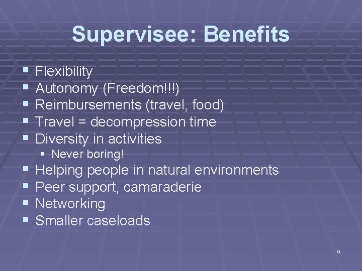 Supervisee: Benefits § § § Flexibility Autonomy (Freedom!!!) Reimbursements (travel, food) Travel = decompression