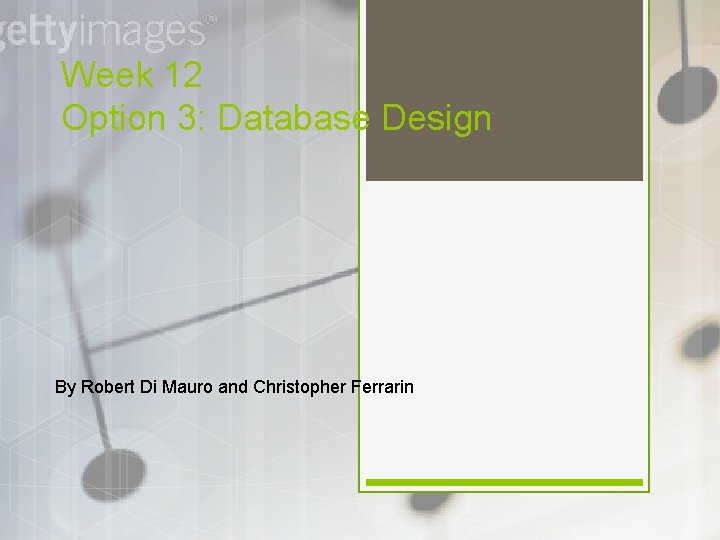 Week 12 Option 3: Database Design By Robert Di Mauro and Christopher Ferrarin 