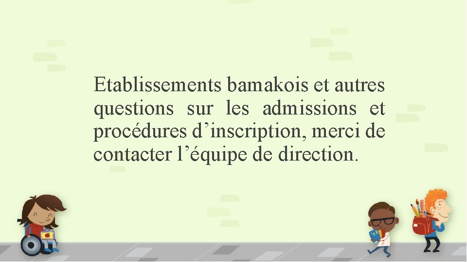 Etablissements bamakois et autres questions sur les admissions et procédures d’inscription, merci de contacter