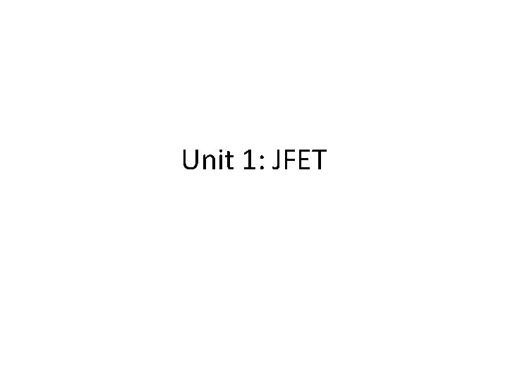 Unit 1: JFET 