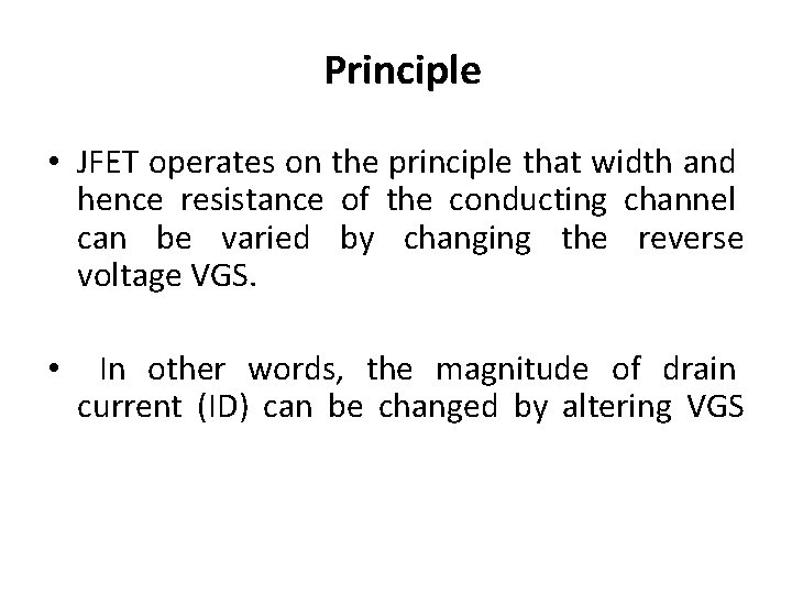 Principle • JFET operates on the principle that width and hence resistance of the