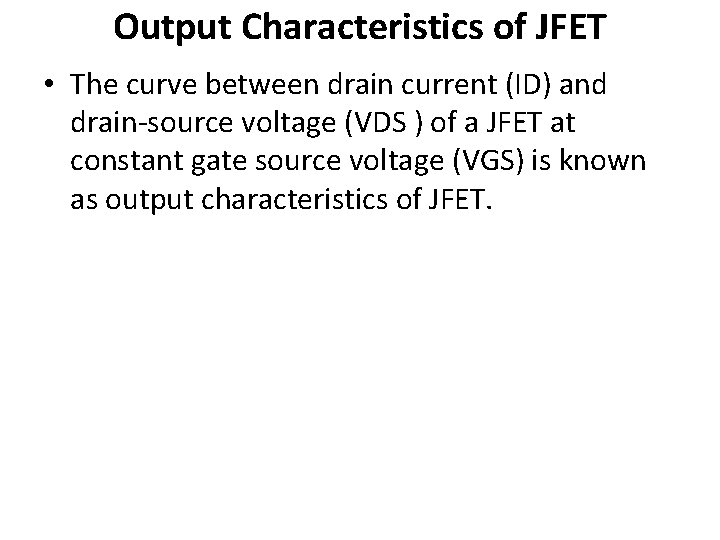 Output Characteristics of JFET • The curve between drain current (ID) and drain-source voltage