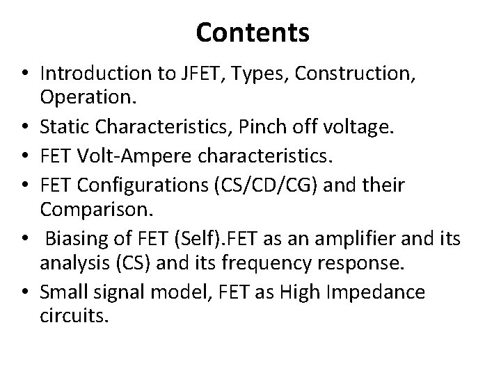 Contents • Introduction to JFET, Types, Construction, Operation. • Static Characteristics, Pinch off voltage.