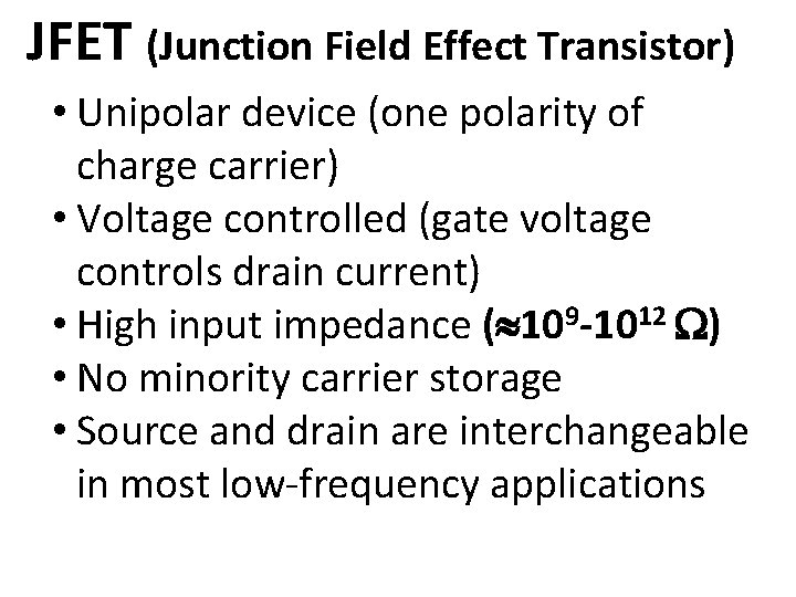 JFET (Junction Field Effect Transistor) • Unipolar device (one polarity of charge carrier) •