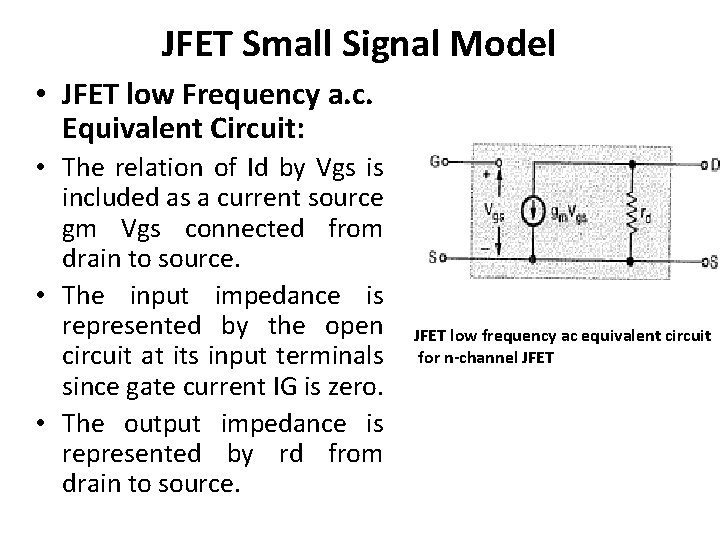 JFET Small Signal Model • JFET low Frequency a. c. Equivalent Circuit: • The