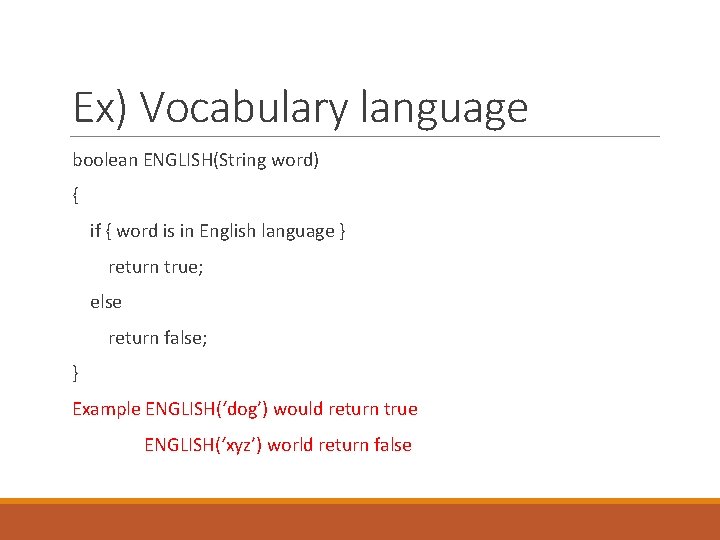 Ex) Vocabulary language boolean ENGLISH(String word) { if { word is in English language