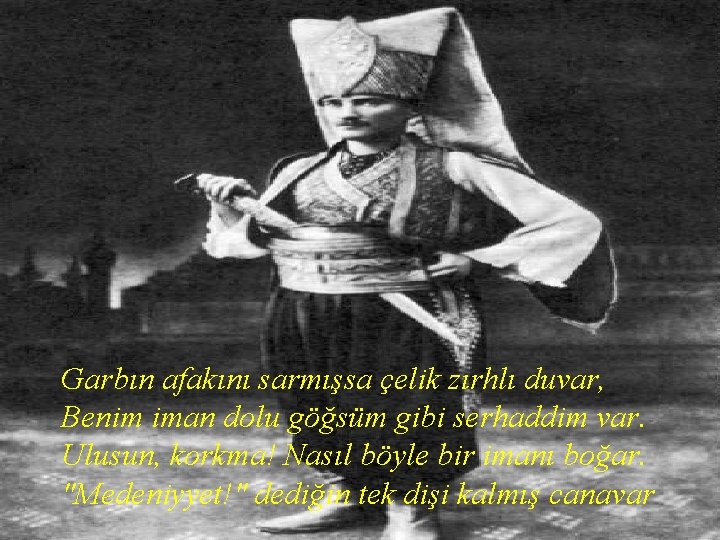 Garbın afakını sarmışsa çelik zırhlı duvar, Garbın afakını sarmışsagibi çelik zırhlı duvar, Benim iman