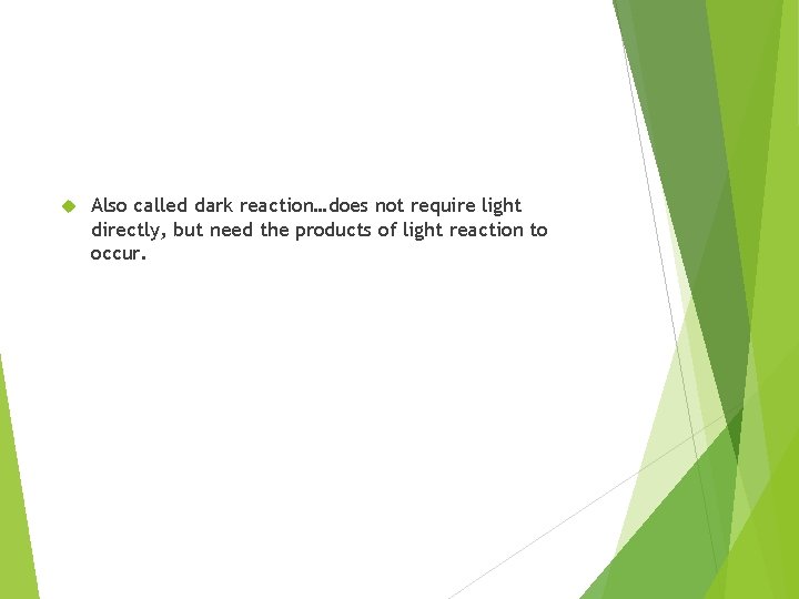  Also called dark reaction…does not require light directly, but need the products of