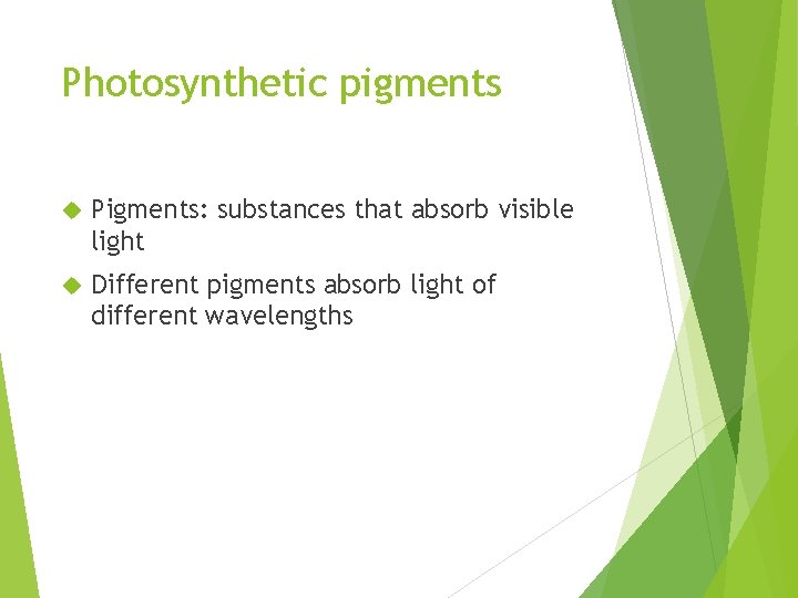 Photosynthetic pigments Pigments: substances that absorb visible light Different pigments absorb light of different