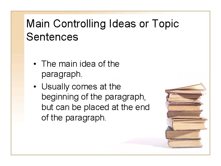 Main Controlling Ideas or Topic Sentences • The main idea of the paragraph. •