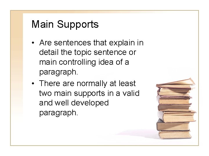 Main Supports • Are sentences that explain in detail the topic sentence or main