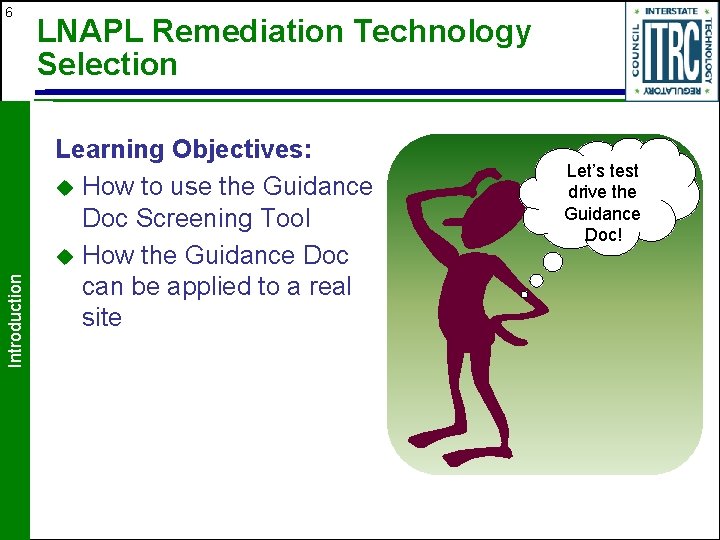 Introduction 6 LNAPL Remediation Technology Selection Learning Objectives: u How to use the Guidance