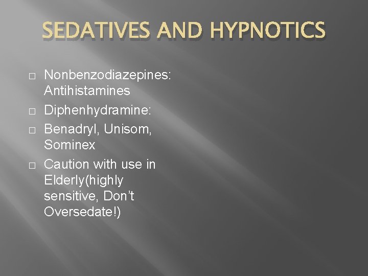 SEDATIVES AND HYPNOTICS � � Nonbenzodiazepines: Antihistamines Diphenhydramine: Benadryl, Unisom, Sominex Caution with use