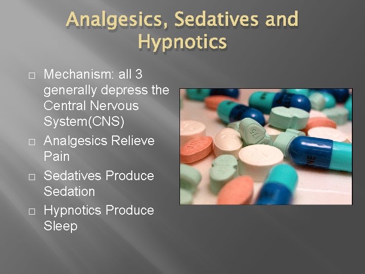 Analgesics, Sedatives and Hypnotics � � Mechanism: all 3 generally depress the Central Nervous