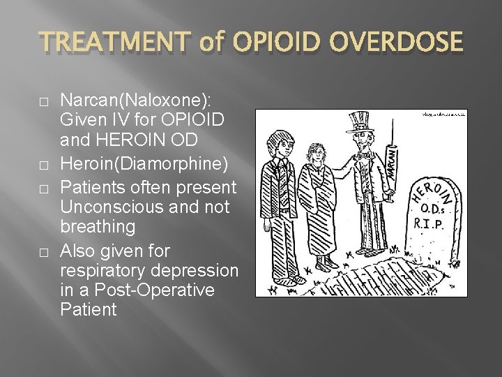 TREATMENT of OPIOID OVERDOSE � � Narcan(Naloxone): Given IV for OPIOID and HEROIN OD