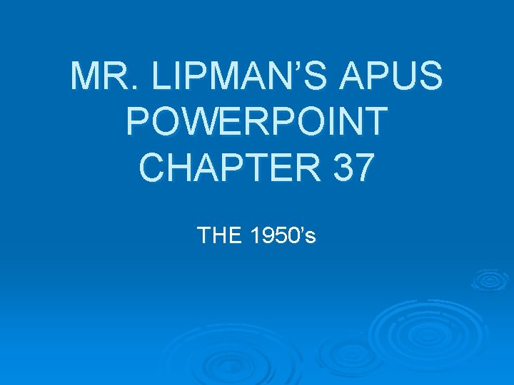 MR. LIPMAN’S APUS POWERPOINT CHAPTER 37 THE 1950’s 