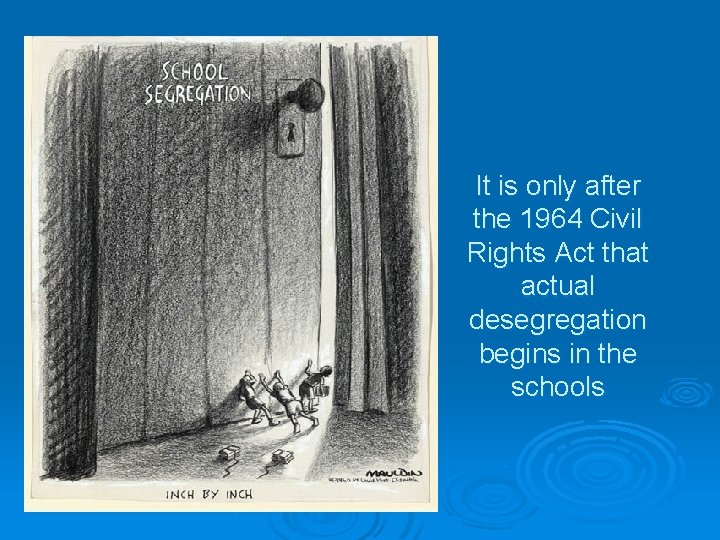 It is only after the 1964 Civil Rights Act that actual desegregation begins in