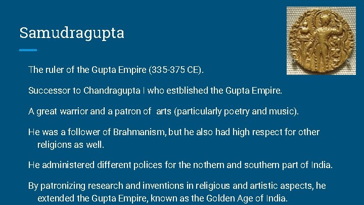 Samudragupta The ruler of the Gupta Empire (335 -375 CE). Successor to Chandragupta I