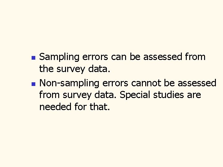 n n Sampling errors can be assessed from the survey data. Non-sampling errors cannot
