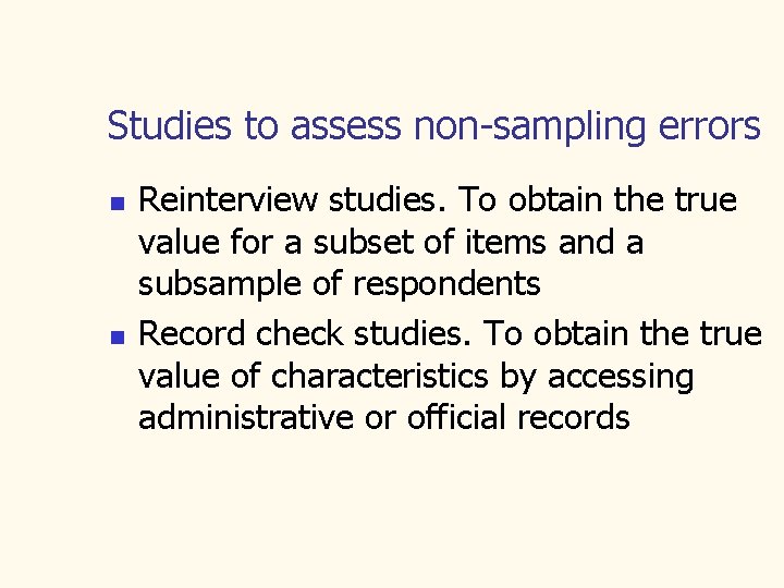 Studies to assess non-sampling errors n n Reinterview studies. To obtain the true value