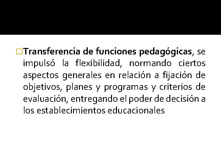 �Transferencia de funciones pedagógicas, se impulsó la flexibilidad, normando ciertos aspectos generales en relación