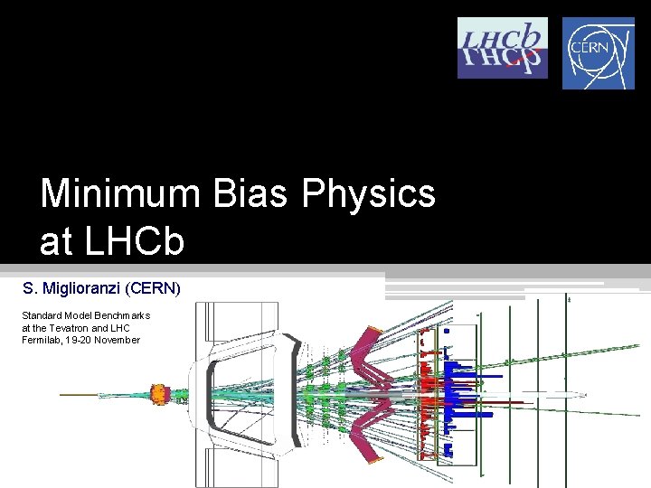 Minimum Bias Physics at LHCb S. Miglioranzi (CERN) Standard Model Benchmarks at the Tevatron