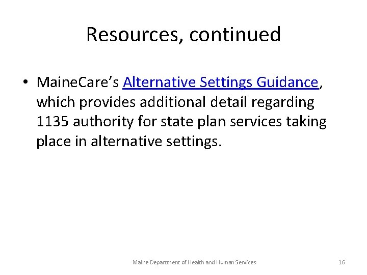 Resources, continued • Maine. Care’s Alternative Settings Guidance, which provides additional detail regarding 1135