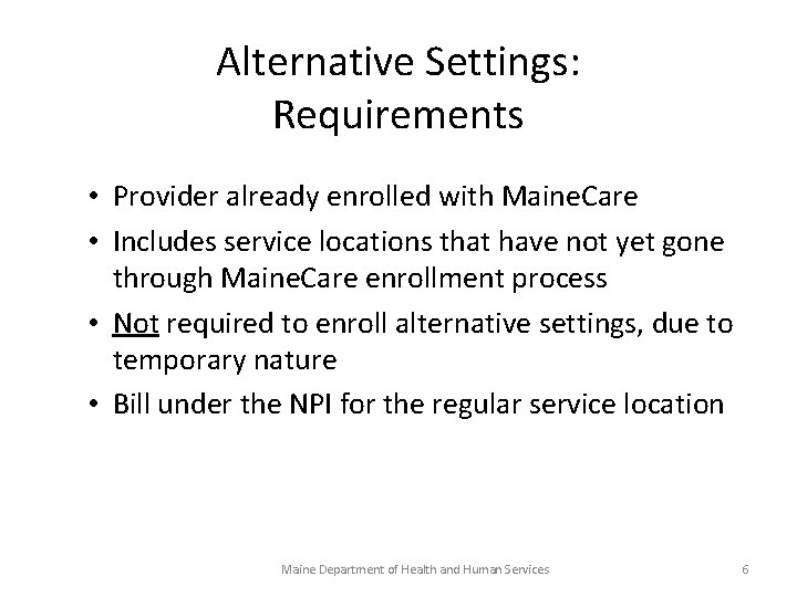 Alternative Settings: Requirements • Provider already enrolled with Maine. Care • Includes service locations