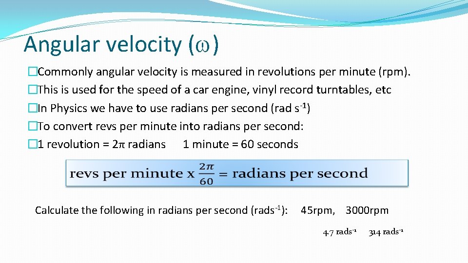 Angular velocity (w) �Commonly angular velocity is measured in revolutions per minute (rpm). �This
