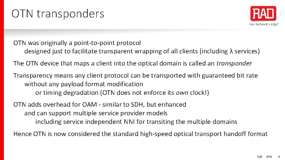 OTN transponders OTN was originally a point-to-point protocol designed just to facilitate transparent wrapping