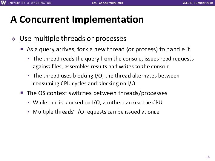 L 25: Concurrency Intro CSE 333, Summer 2018 A Concurrent Implementation v Use multiple