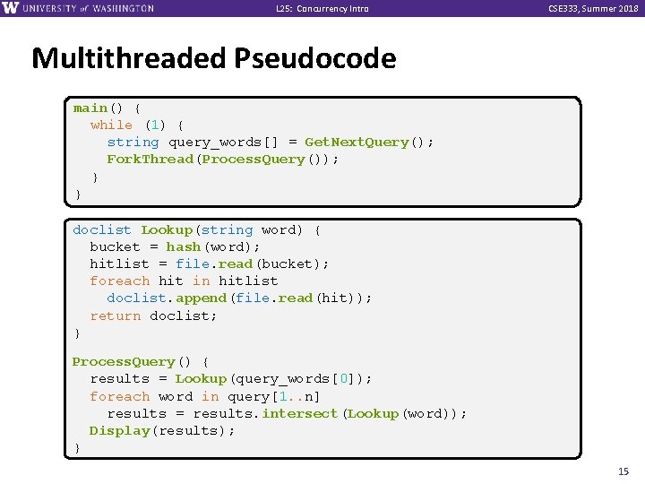 L 25: Concurrency Intro CSE 333, Summer 2018 Multithreaded Pseudocode main() { while (1)