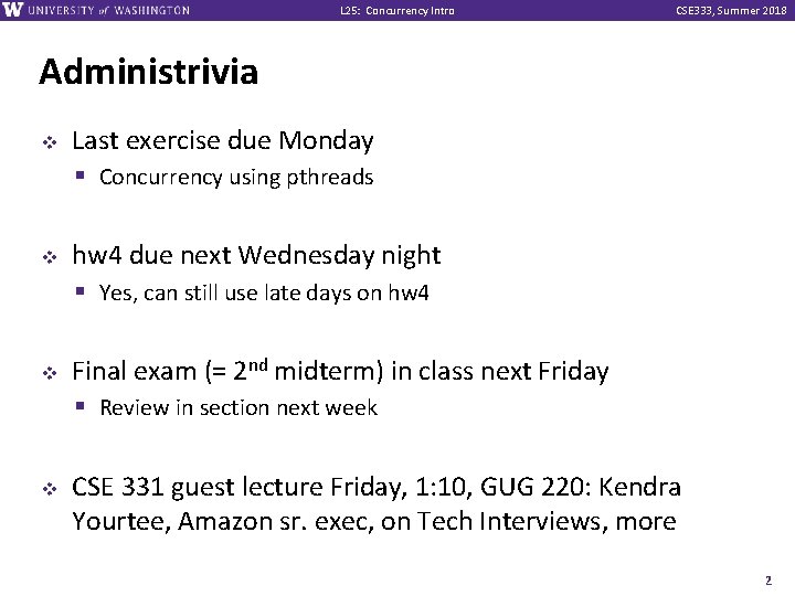 L 25: Concurrency Intro CSE 333, Summer 2018 Administrivia v v Last exercise due