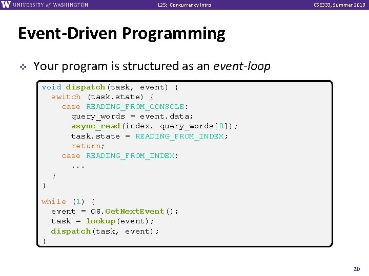 L 25: Concurrency Intro CSE 333, Summer 2018 Event-Driven Programming v Your program is